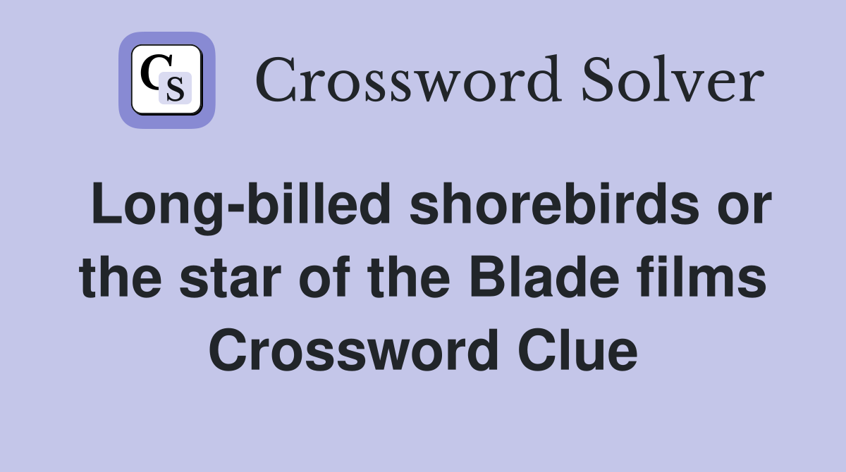 Longbilled shorebirds or the star of the Blade films Crossword Clue